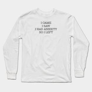 I Came I Saw I Had Anxiety So I Left Long Sleeve T-Shirt